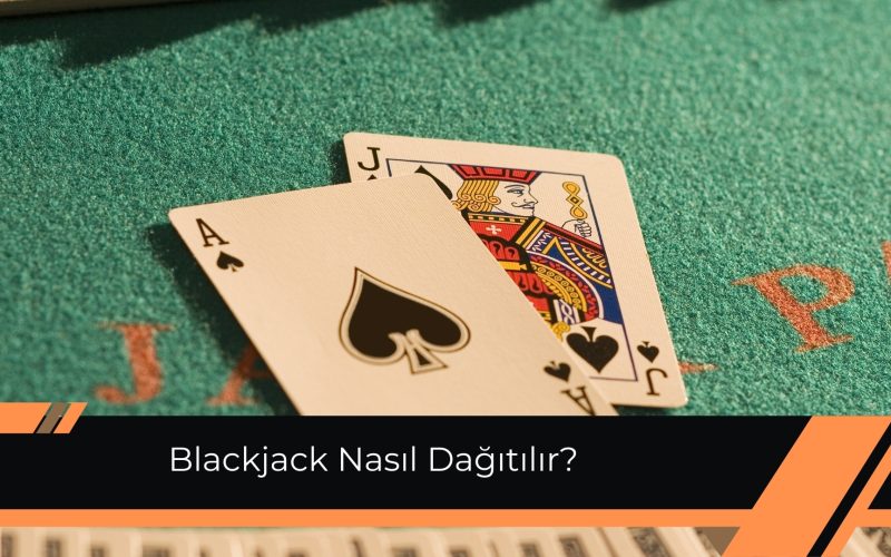 Blackjack Nasıl Dağıtılır? Krupiyeli Oyun Keyfi!